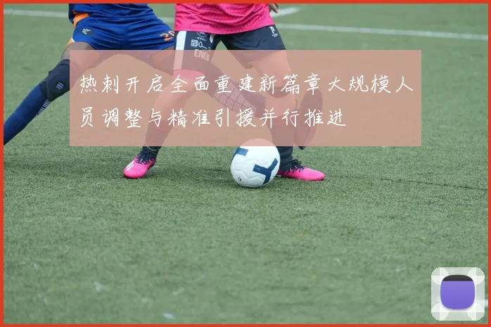 热刺开启全面重建新篇章大规模人员调整与精准引援并行推进